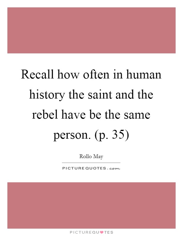 Recall how often in human history the saint and the rebel have be the same person. (p. 35) Picture Quote #1