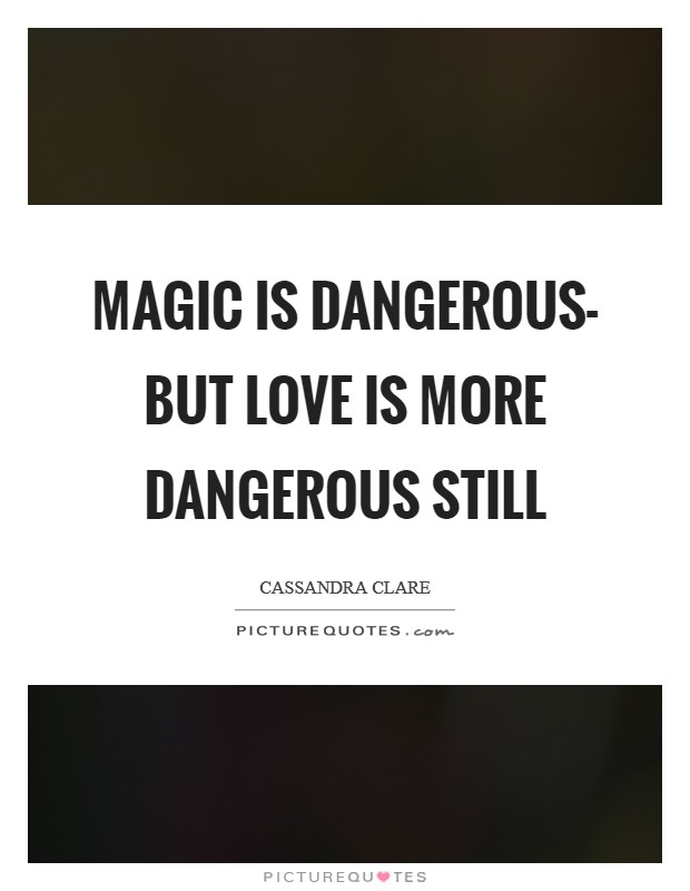 Magic is dangerous- but love is more dangerous still Picture Quote #1