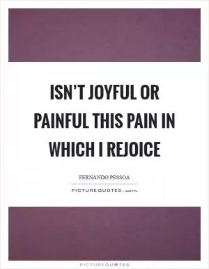 Isn’t joyful or painful this pain in which I rejoice Picture Quote #1