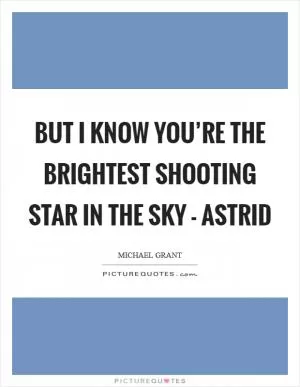 But I know you’re the brightest shooting star in the sky - Astrid Picture Quote #1