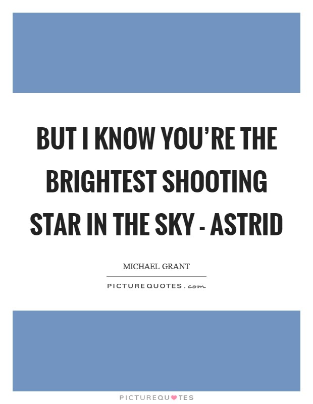 But I know you're the brightest shooting star in the sky - Astrid Picture Quote #1
