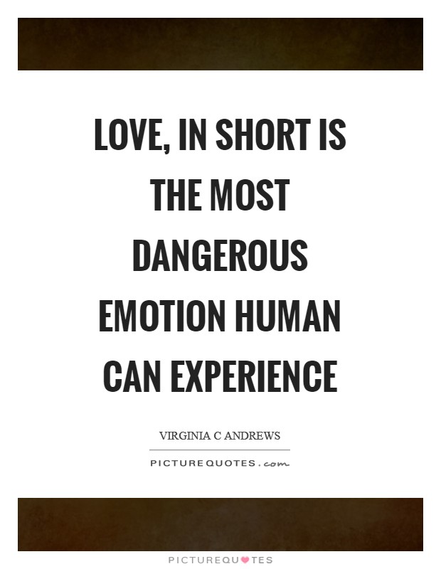 Love, in short is the most dangerous emotion human can experience Picture Quote #1