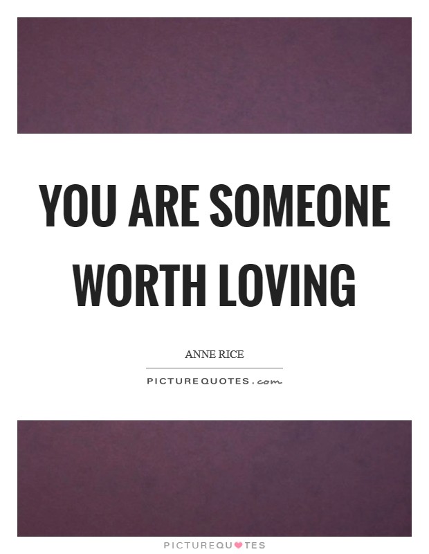 You are someone worth loving Picture Quote #1