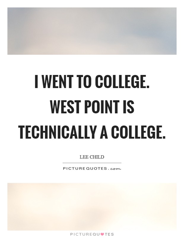 I went to college. West Point is technically a college Picture Quote #1