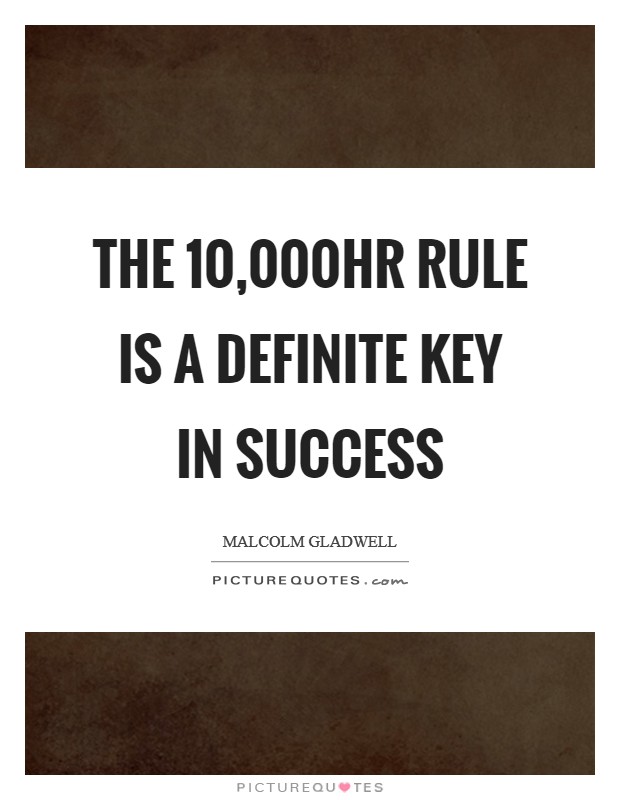 The 10,000hr rule is a definite key in success Picture Quote #1