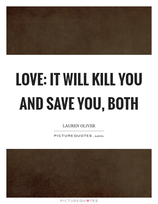 Love: It will kill you and save you, both Picture Quote #1