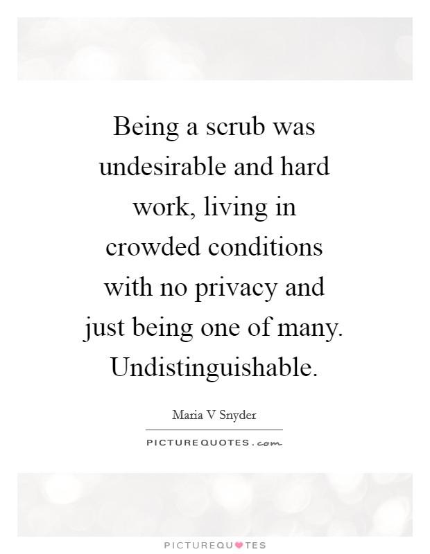 Being a scrub was undesirable and hard work, living in crowded conditions with no privacy and just being one of many. Undistinguishable Picture Quote #1