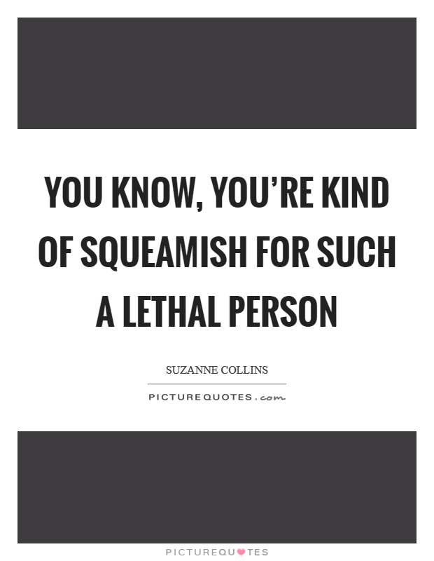 You know, you’re kind of squeamish for such a lethal person Picture Quote #1