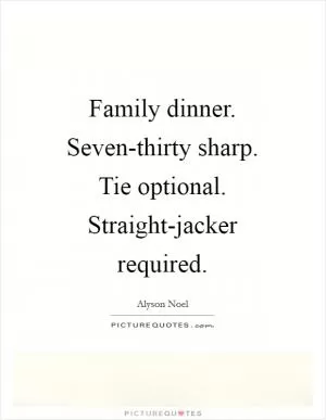 Family dinner. Seven-thirty sharp. Tie optional. Straight-jacker required Picture Quote #1
