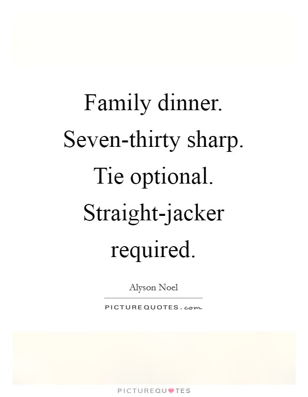 Family dinner. Seven-thirty sharp. Tie optional. Straight-jacker required Picture Quote #1