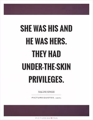 She was his and he was hers. They had under-the-skin privileges Picture Quote #1