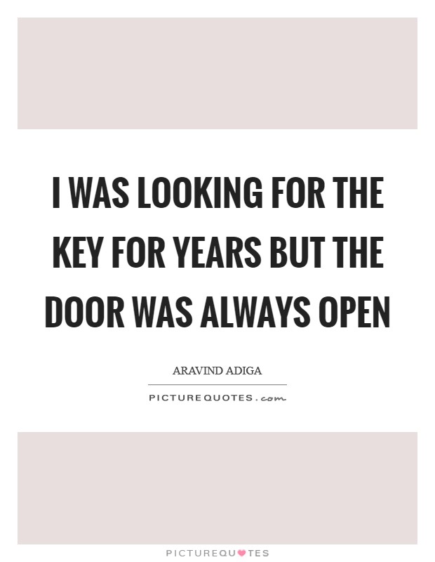 I was looking for the key for years But the door was always open Picture Quote #1