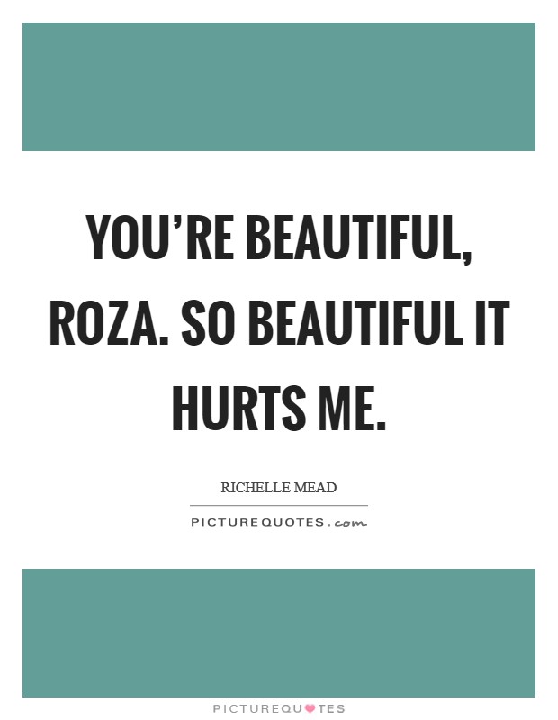You're beautiful, Roza. So beautiful it hurts me Picture Quote #1