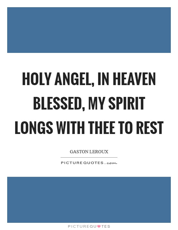 Holy angel, in Heaven blessed, My spirit longs with thee to rest Picture Quote #1