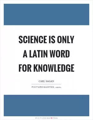 Science is only a Latin word for knowledge Picture Quote #1