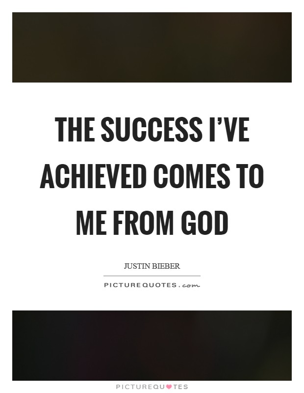 The success I've achieved comes to me from God Picture Quote #1