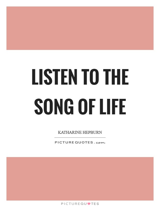 Listen to the Song of Life Picture Quote #1