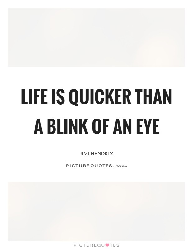 Life is Quicker Than a Blink of an Eye Picture Quote #1