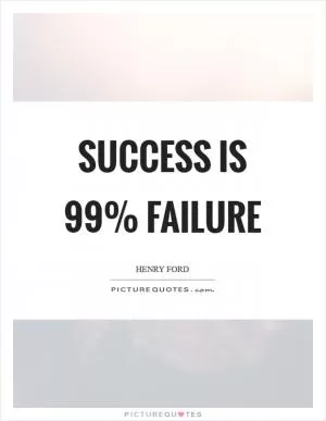 Success is 99% failure Picture Quote #1
