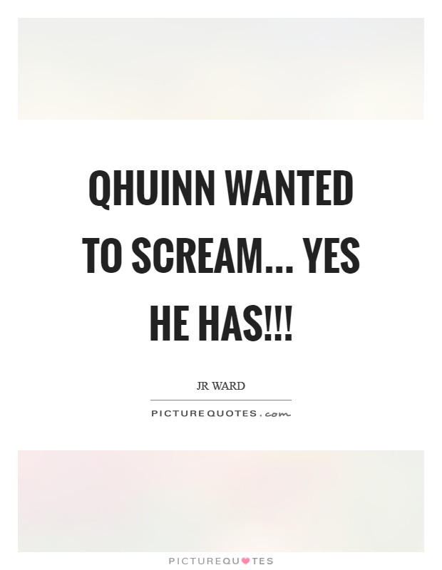 Qhuinn wanted to scream... Yes he has!!! Picture Quote #1