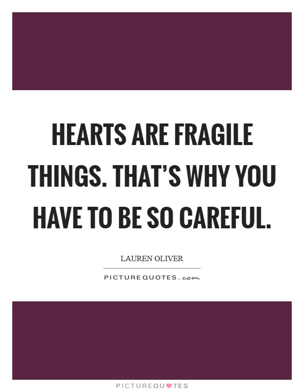 Hearts are fragile things. That's why you have to be so careful Picture Quote #1