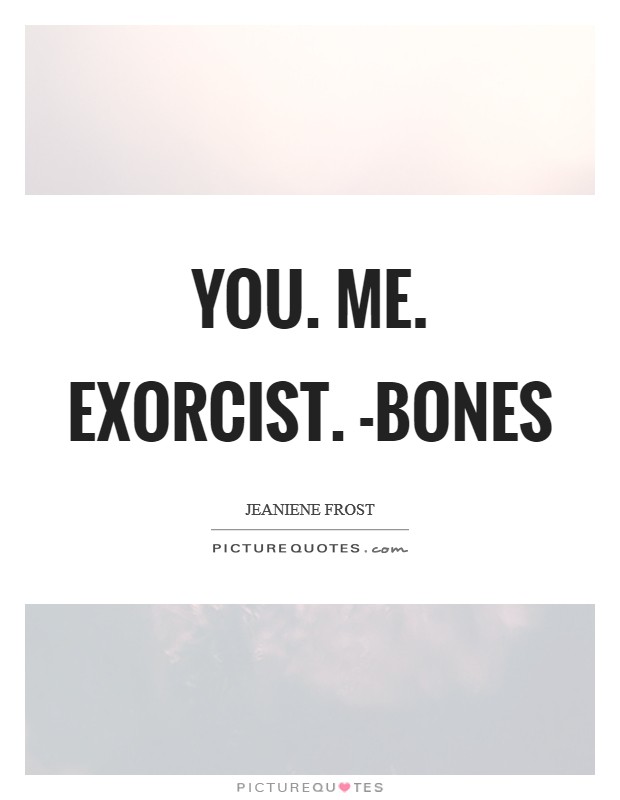 You. Me. Exorcist. -Bones Picture Quote #1