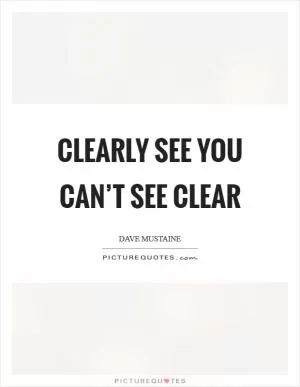 Clearly see you can’t see Clear Picture Quote #1