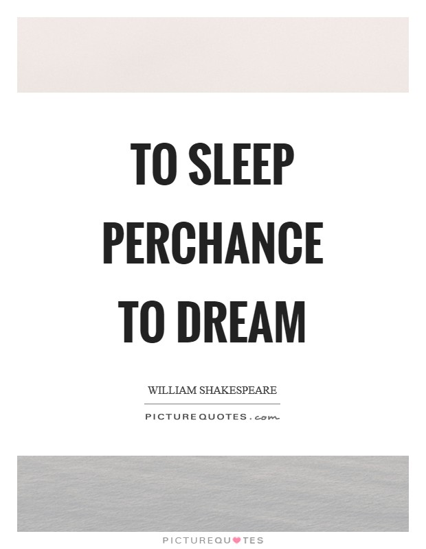 To sleep perchance to dream Picture Quote #1