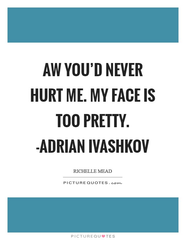 Aw you'd never hurt me. My face is too pretty. -Adrian Ivashkov Picture Quote #1