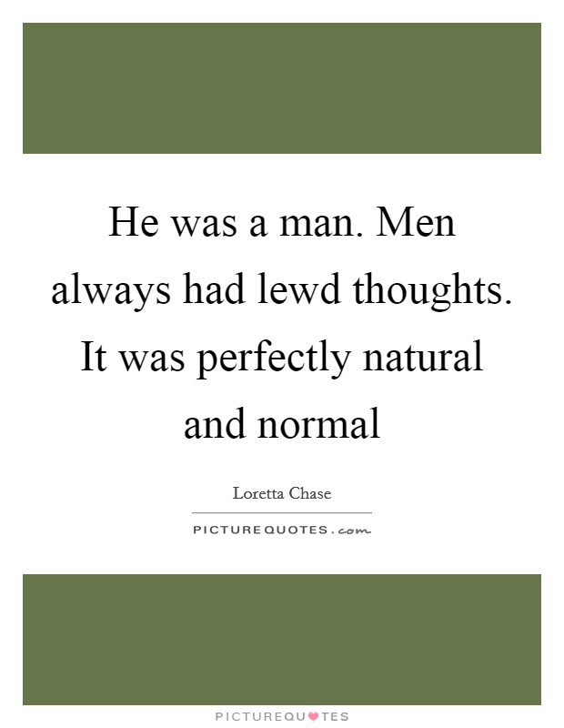 He was a man. Men always had lewd thoughts. It was perfectly natural and normal Picture Quote #1