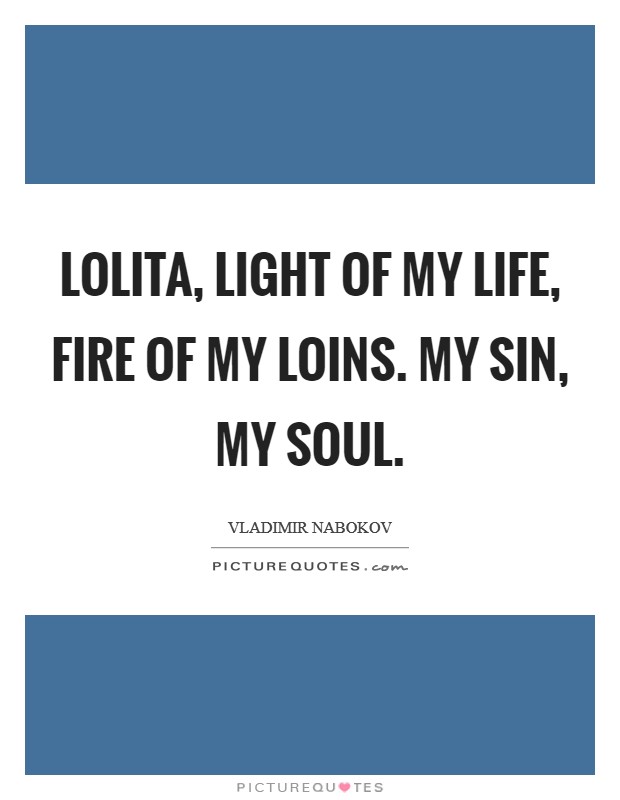 Lolita, light of my life, fire of my loins. My sin, my soul Picture Quote #1
