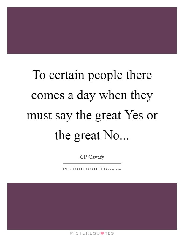 To certain people there comes a day when they must say the great Yes or the great No Picture Quote #1