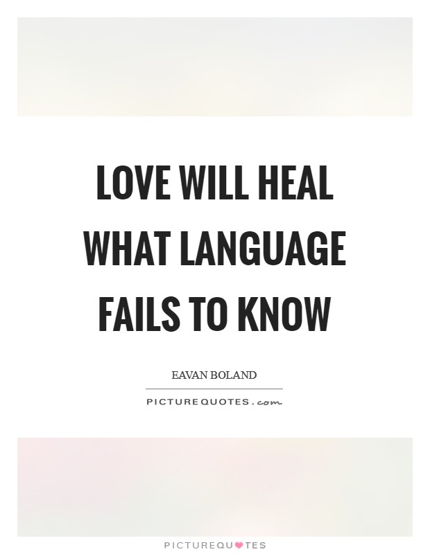 Love will heal What language fails to know Picture Quote #1
