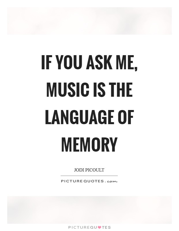 If you ask me, music is the language of memory Picture Quote #1