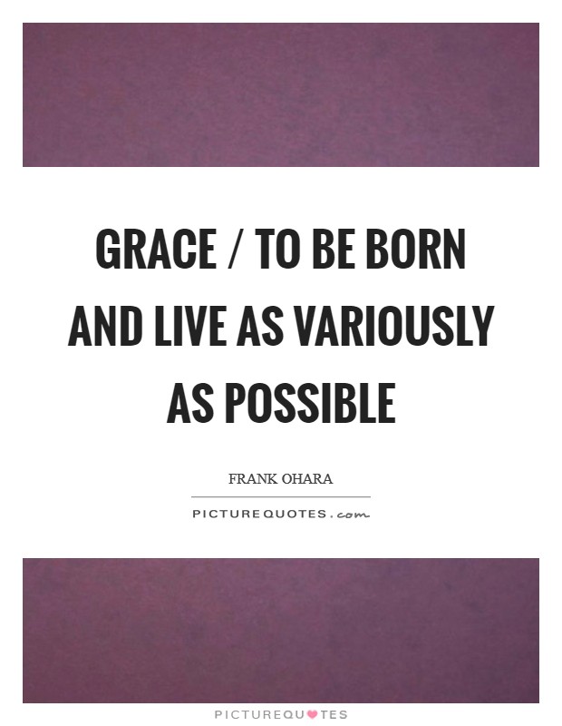 Grace / to be born and live as variously as possible Picture Quote #1