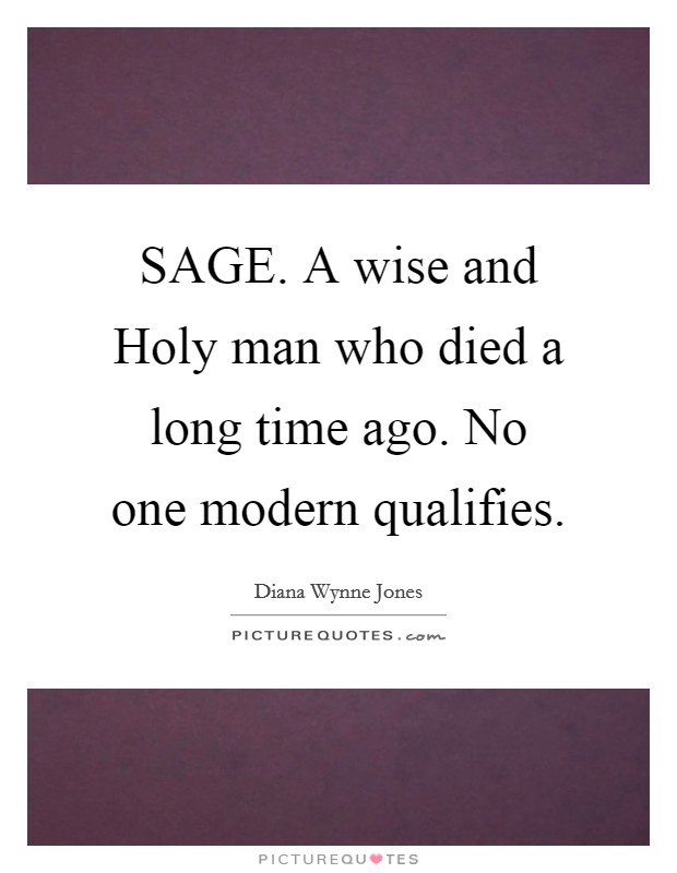 SAGE. A wise and Holy man who died a long time ago. No one modern qualifies Picture Quote #1