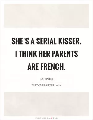 She’s a serial kisser. I think her parents are French Picture Quote #1