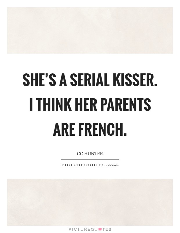She's a serial kisser. I think her parents are French Picture Quote #1