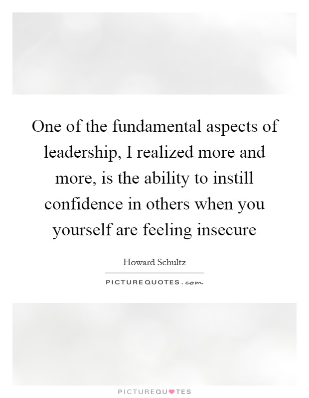 One of the fundamental aspects of leadership, I realized more and more, is the ability to instill confidence in others when you yourself are feeling insecure Picture Quote #1