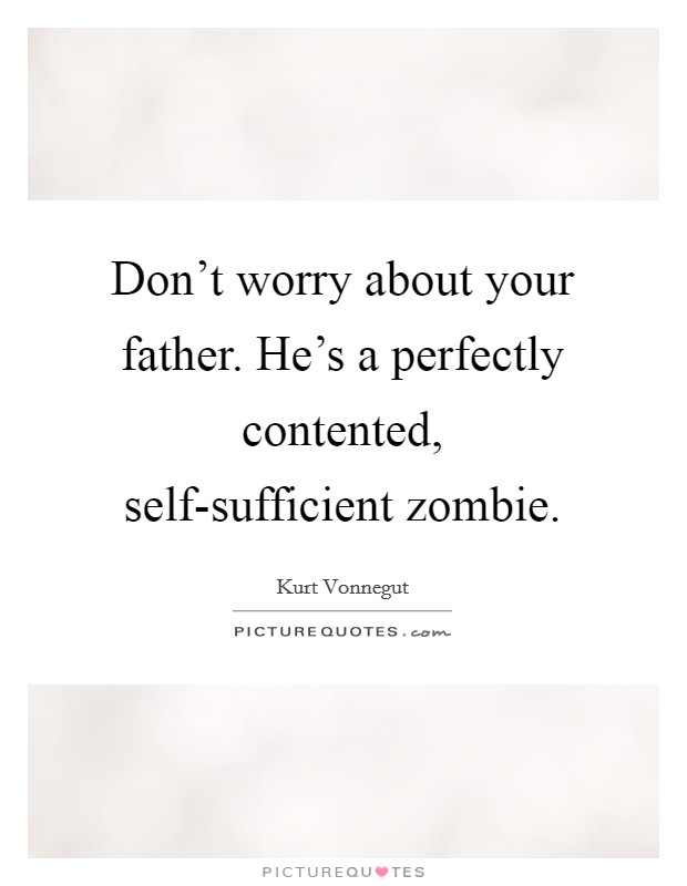 Don't worry about your father. He's a perfectly contented, self-sufficient zombie Picture Quote #1