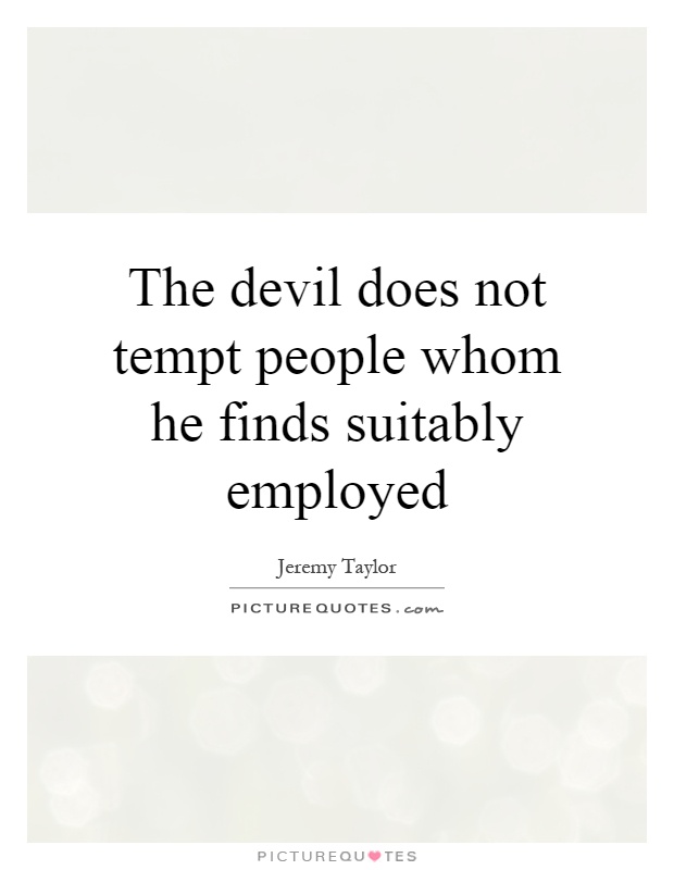 The devil does not tempt people whom he finds suitably employed Picture Quote #1
