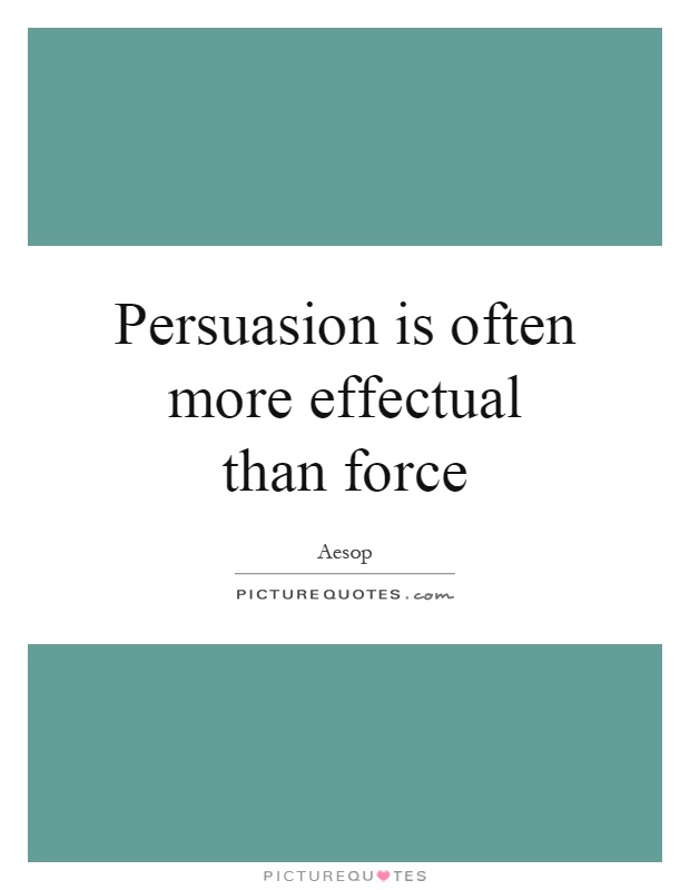 Persuasion is often more effectual than force Picture Quote #1