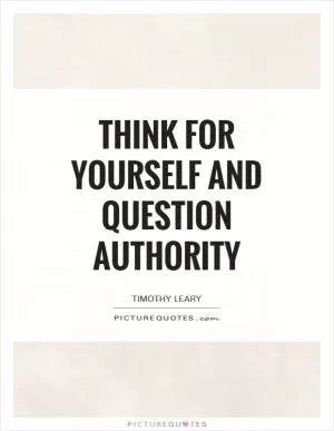Think for yourself and question authority Picture Quote #1