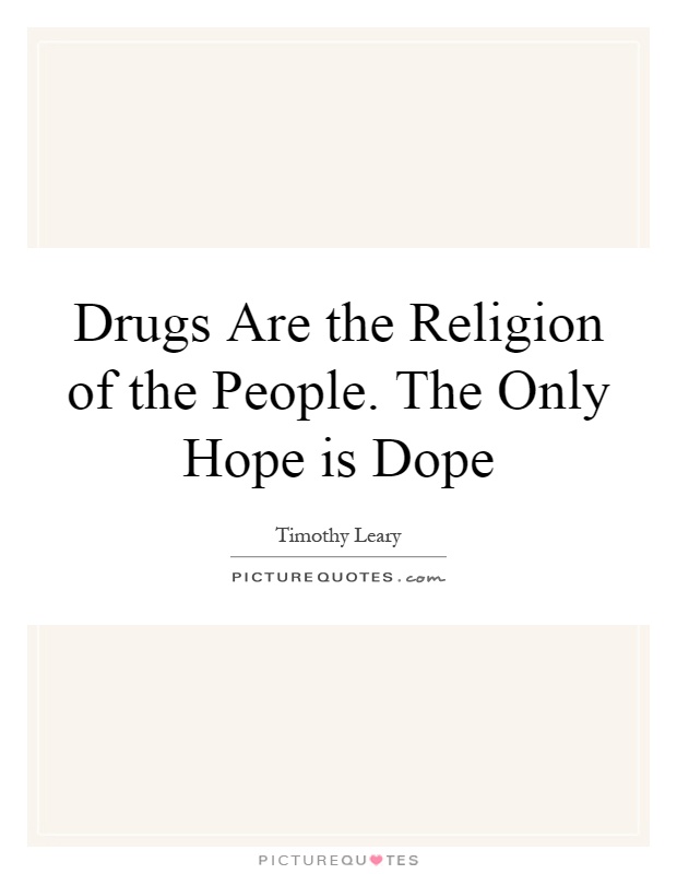 Drugs Are the Religion of the People. The Only Hope is Dope Picture Quote #1