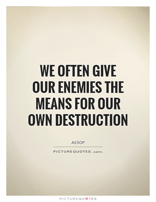 We often give our enemies the means for our own destruction Picture Quote #1