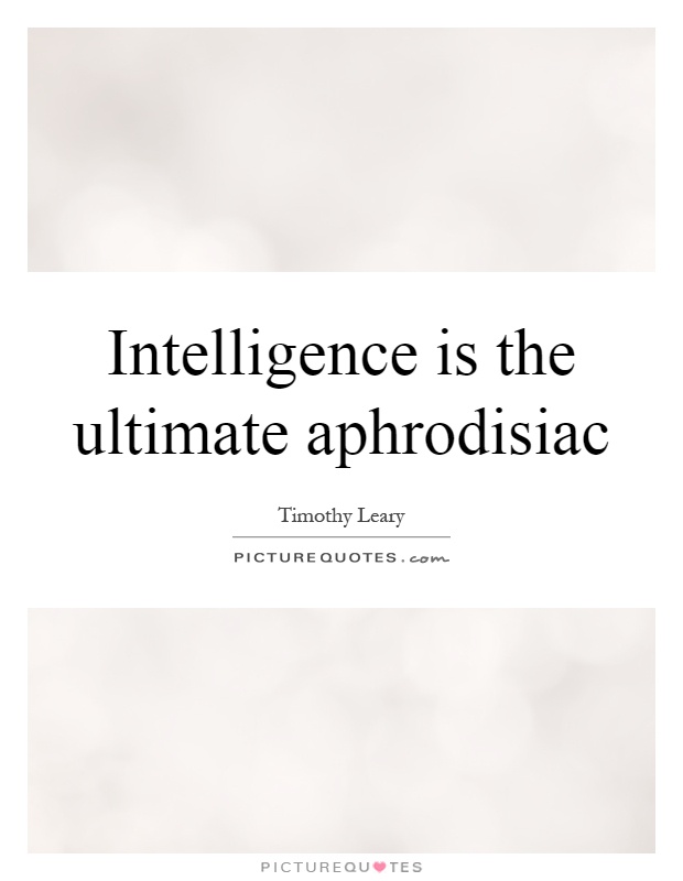 Intelligence is the ultimate aphrodisiac Picture Quote #1