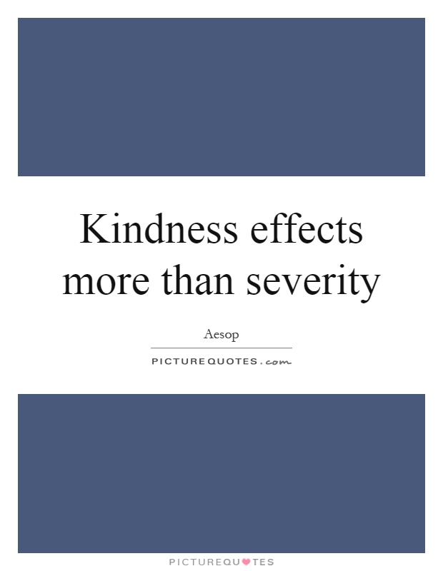 Kindness effects more than severity Picture Quote #1
