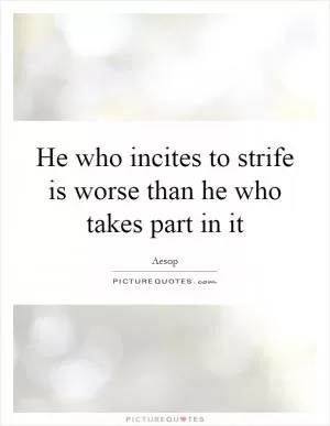He who incites to strife is worse than he who takes part in it Picture Quote #1
