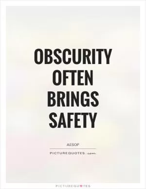 Obscurity often brings safety Picture Quote #1