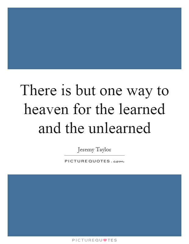 There is but one way to heaven for the learned and the unlearned Picture Quote #1